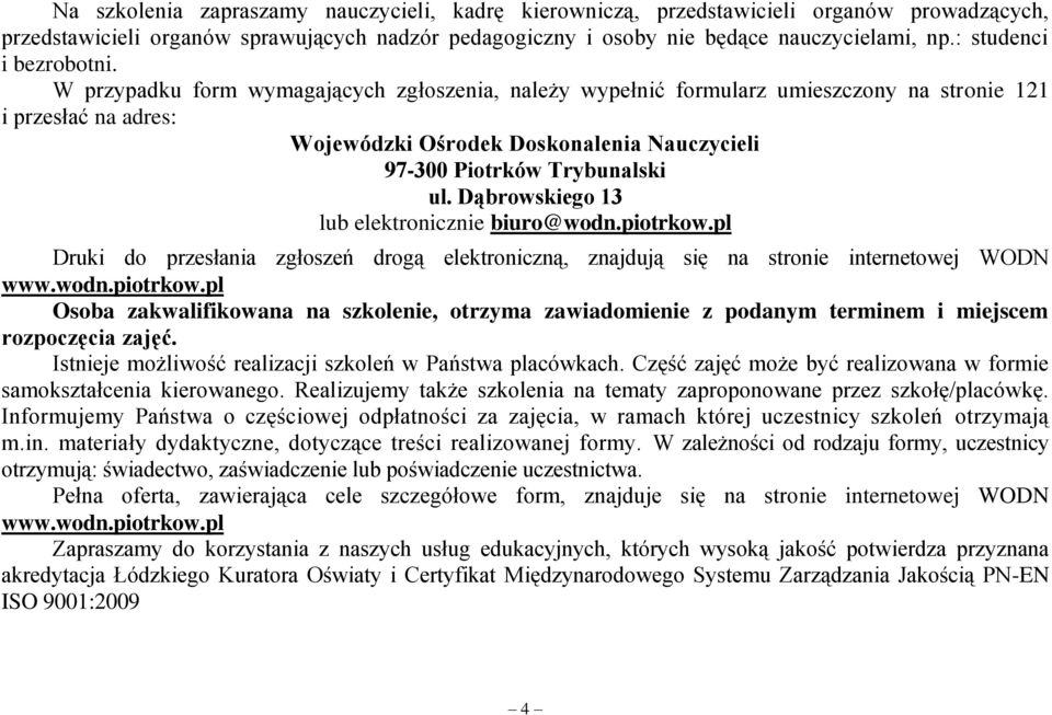 W przypadku form wymagających zgłoszenia, należy wypełnić formularz umieszczony na stronie 121 i przesłać na adres: Wojewódzki Ośrodek Doskonalenia Nauczycieli 97-300 Piotrków Trybunalski lub