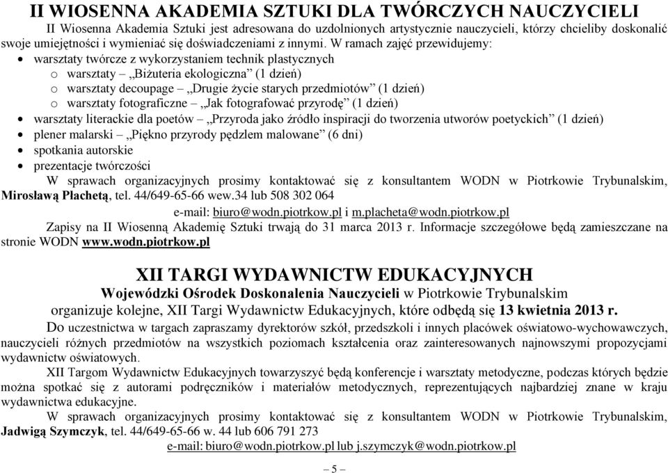 W ramach zajęć przewidujemy: warsztaty twórcze z wykorzystaniem technik plastycznych o warsztaty Biżuteria ekologiczna (1 dzień) o warsztaty decoupage Drugie życie starych przedmiotów (1 dzień) o