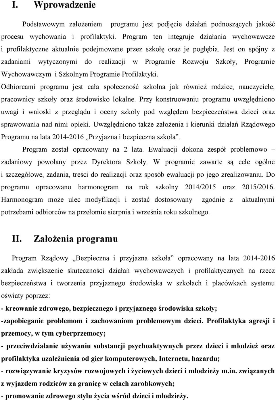 Jest on spójny z zadaniami wytyczonymi do realizacji w Programie Rozwoju Szkoły, Programie Wychowawczym i Szkolnym Programie Profilaktyki.