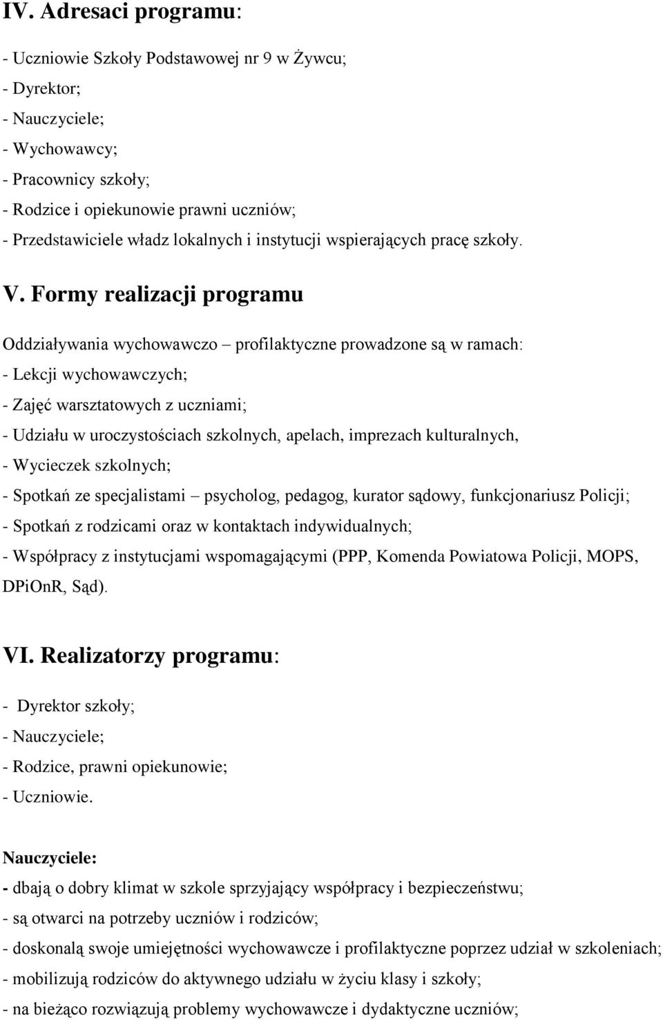 Formy realizacji programu Oddziaływania wychowawczo profilaktyczne prowadzone są w ramach: - Lekcji wychowawczych; - Zajęć warsztatowych z uczniami; - Udziału w uroczystościach szkolnych, apelach,