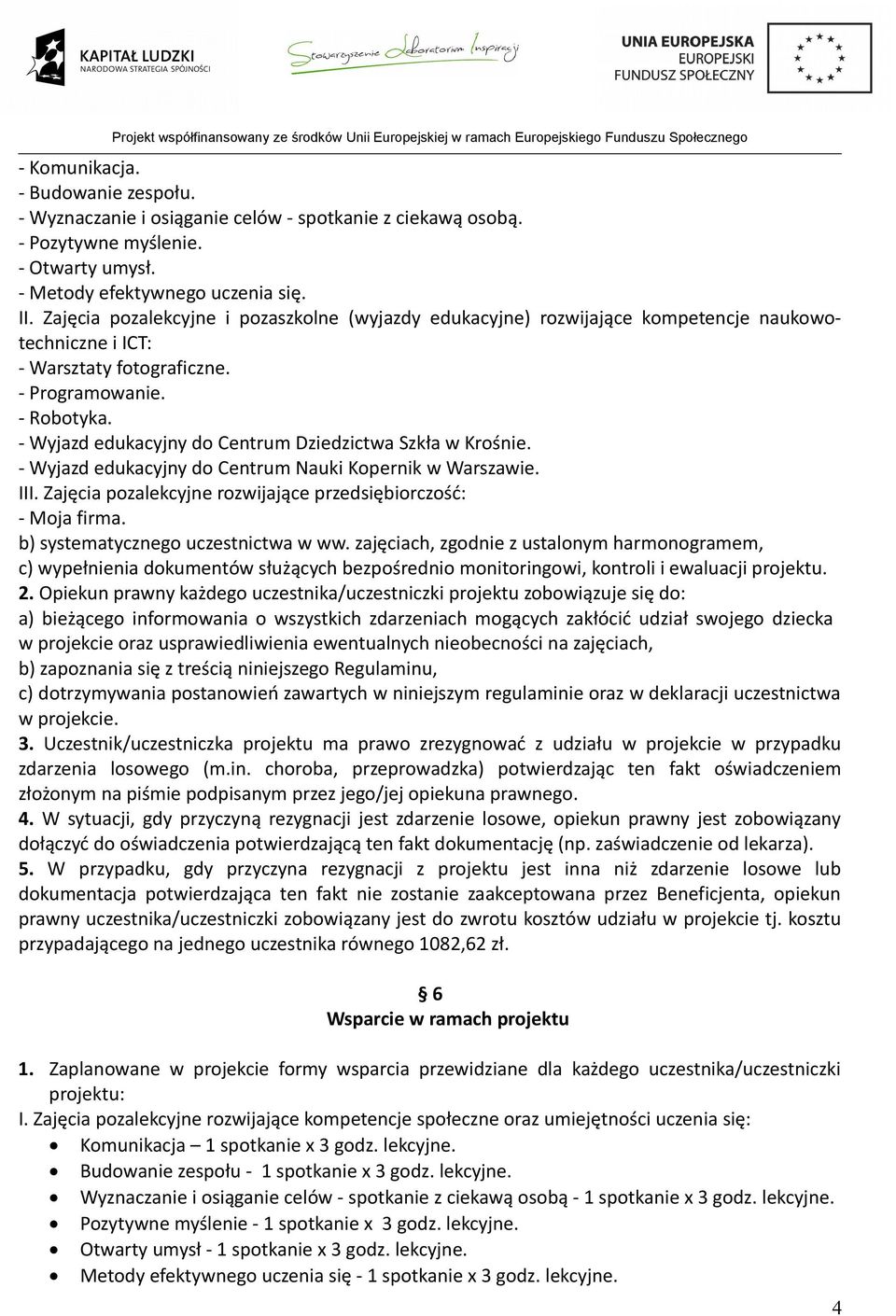 - Wyjazd edukacyjny do Centrum Dziedzictwa Szkła w Krośnie. - Wyjazd edukacyjny do Centrum Nauki Kopernik w Warszawie. III. Zajęcia pozalekcyjne rozwijające przedsiębiorczość: - Moja firma.