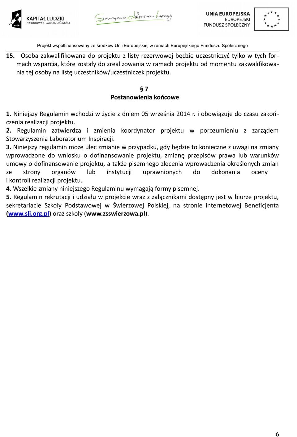 14 r. i obowiązuje do czasu zakończenia realizacji projektu. 2. Regulamin zatwierdza i zmienia koordynator projektu w porozumieniu z zarządem Stowarzyszenia Laboratorium Inspiracji. 3.