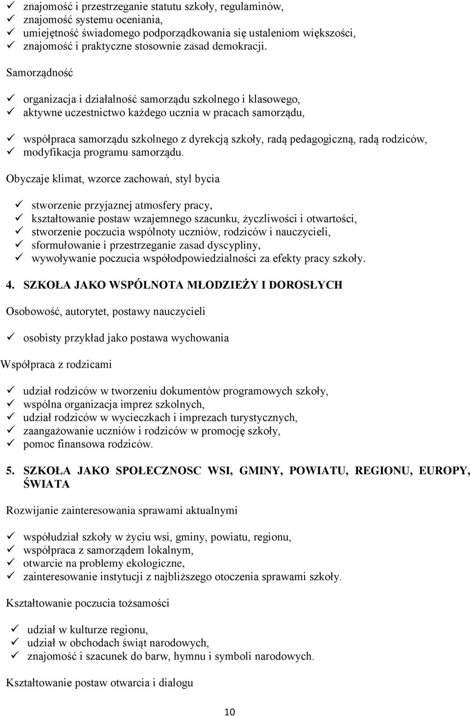 Samorządność organizacja i działalność samorządu szkolnego i klasowego, aktywne uczestnictwo każdego ucznia w pracach samorządu, współpraca samorządu szkolnego z dyrekcją szkoły, radą pedagogiczną,