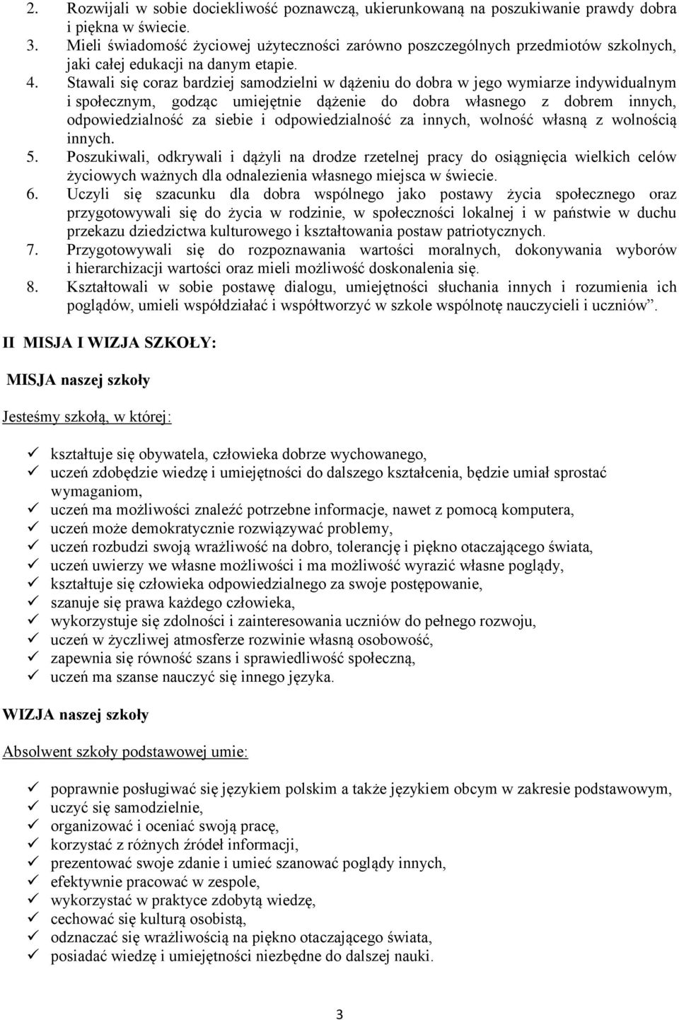 Stawali się coraz bardziej samodzielni w dążeniu do dobra w jego wymiarze indywidualnym i społecznym, godząc umiejętnie dążenie do dobra własnego z dobrem innych, odpowiedzialność za siebie i