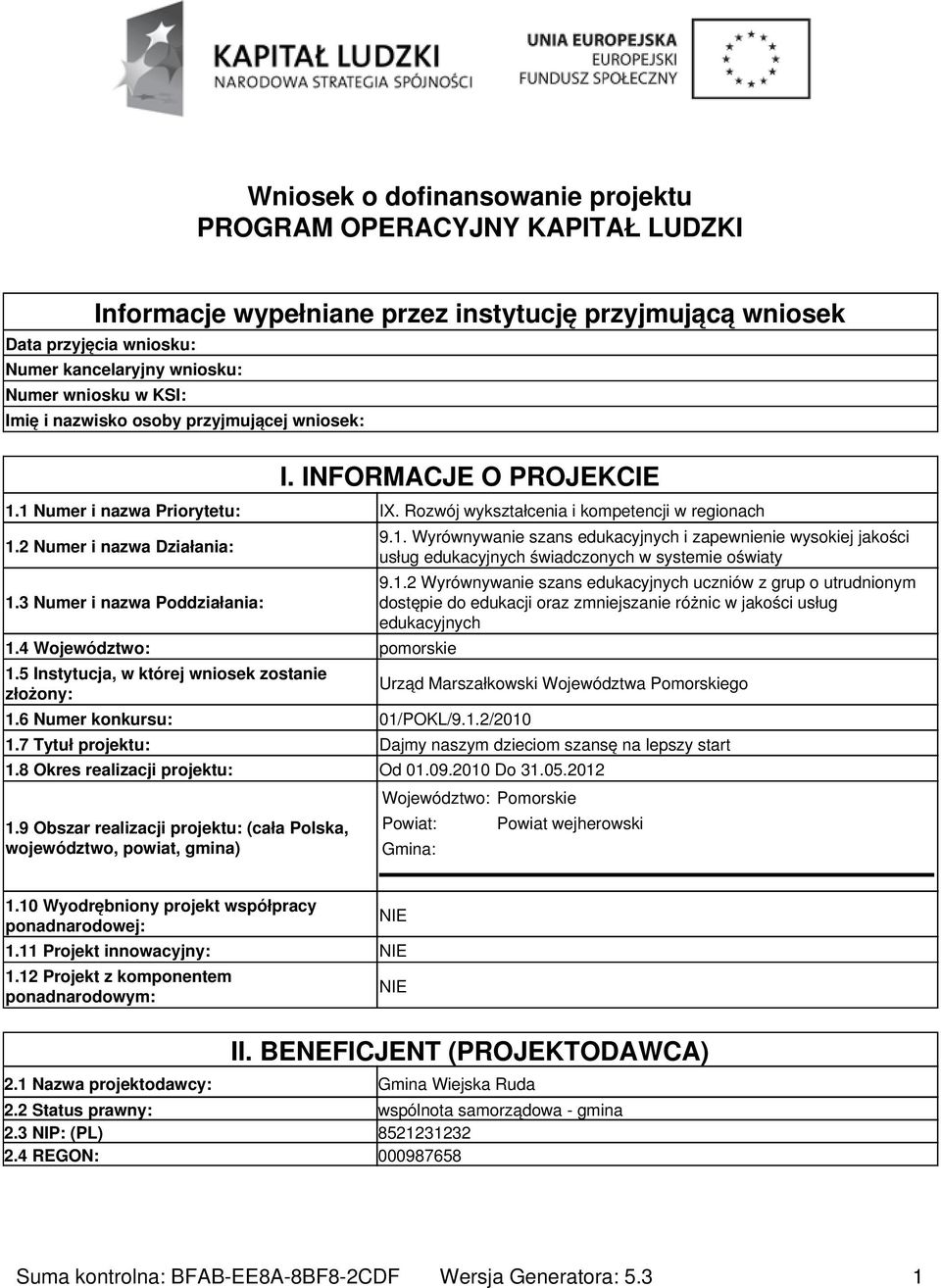 3 Numer i nazwa Poddziałania: 1.4 Województwo: pomorskie 1.5 Instytucja, w której wniosek zostanie złożony: 1.6 Numer konkursu: 01/POKL/9.1.2/2010 9.1. Wyrównywanie szans edukacyjnych i zapewnienie wysokiej jakości usług edukacyjnych świadczonych w systemie oświaty 9.