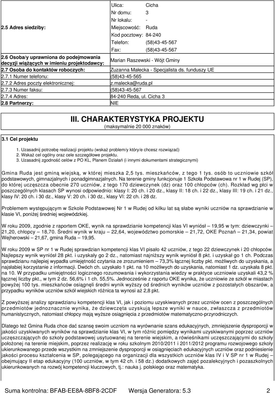 7.2 Adres poczty elektronicznej: z.malecka@ruda.pl 2.7.3 Numer faksu: (58)43-45-567 2.7.4 Adres: 84-240 Reda, ul. Cicha 3 2.8 Partnerzy: NIE 3.1 Cel projektu III.