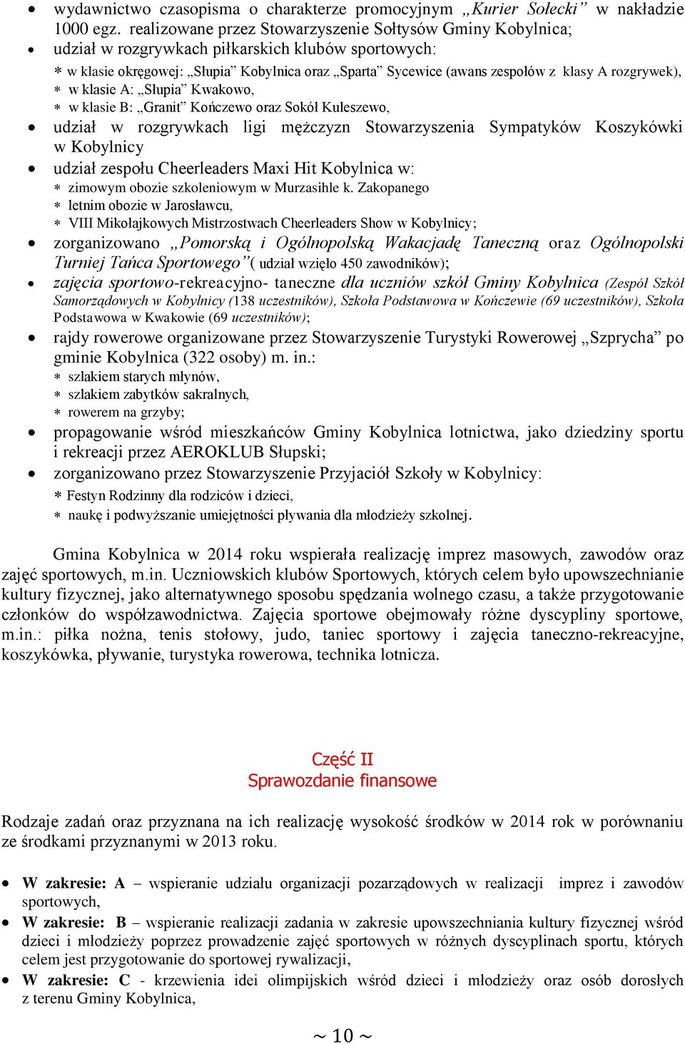 Słupia Kwakowo, w klasie B: Granit Kończewo oraz Sokół Kuleszewo, udział w rozgrywkach ligi mężczyzn Stowarzyszenia Sympatyków Koszykówki w Kobylnicy udział zespołu Cheerleaders Maxi Hit w: zimowym