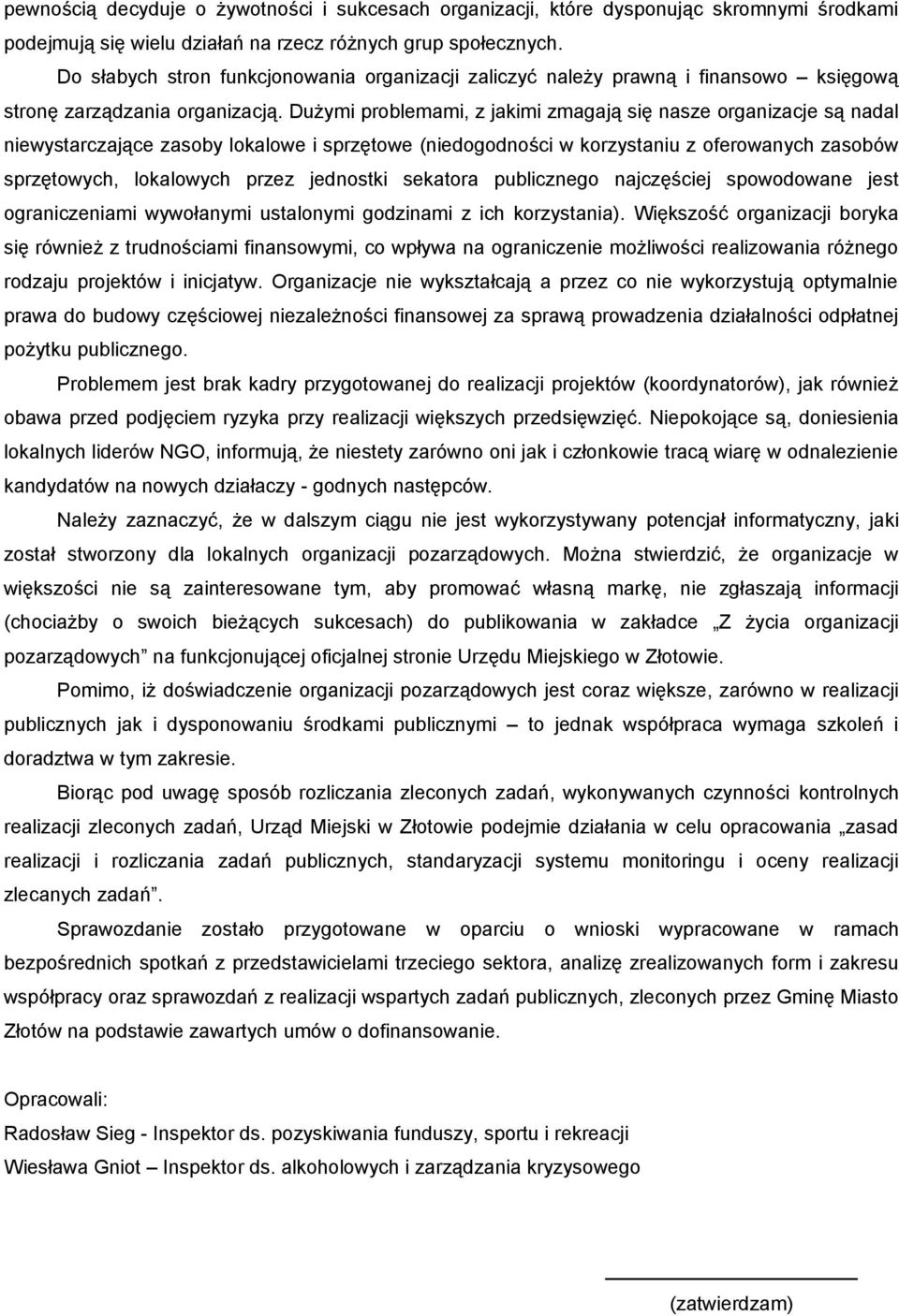 Dużymi problemami, z jakimi zmagają się nasze organizacje są nadal niewystarczające zasoby lokalowe i sprzętowe (niedogodności w korzystaniu z oferowanych zasobów sprzętowych, lokalowych przez