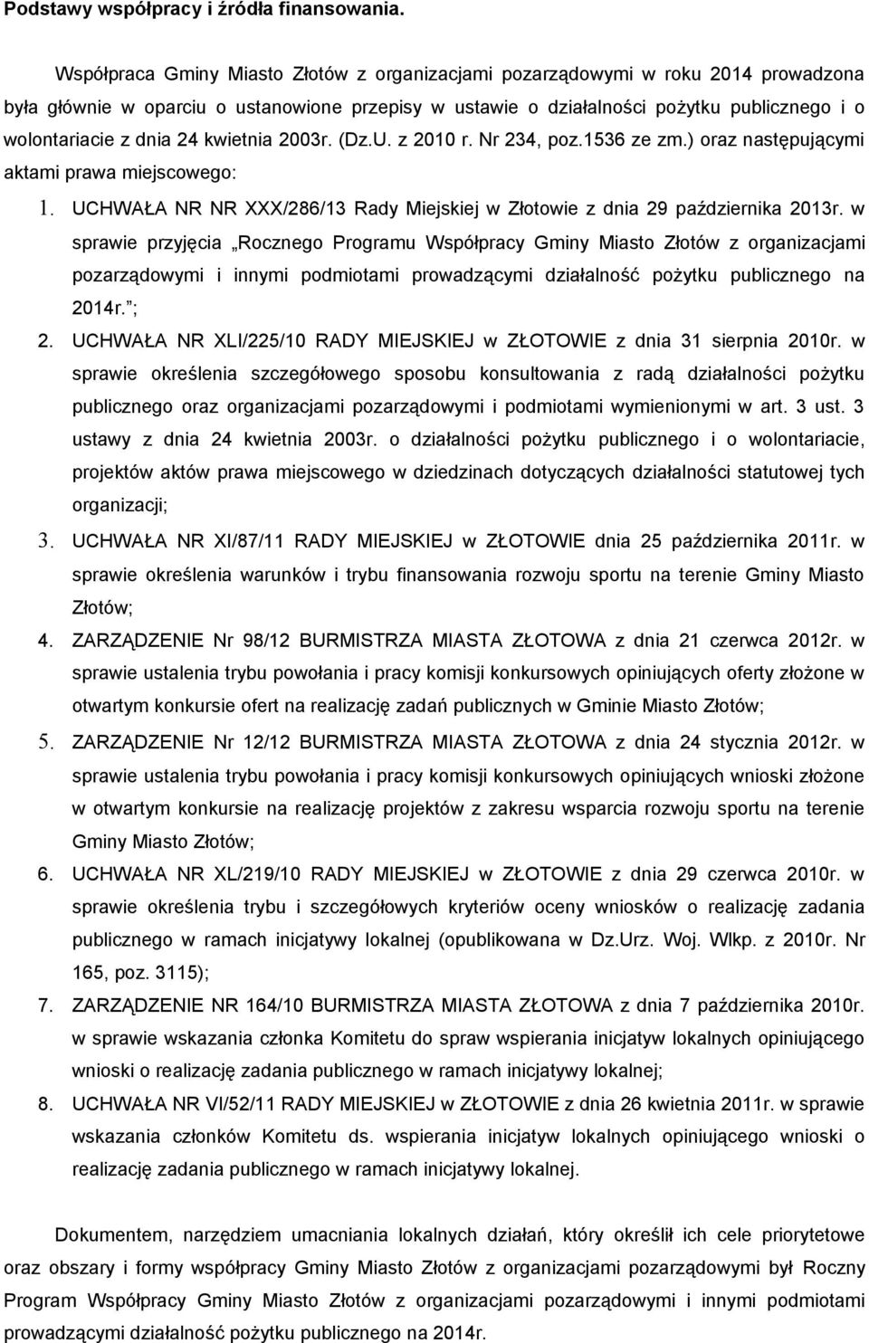 24 kwietnia 2003r. (Dz.U. z 2010 r. Nr 234, poz.1536 ze zm.) oraz następującymi aktami prawa miejscowego: 1. UCHWAŁA NR NR XXX/286/13 Rady Miejskiej w Złotowie z dnia 29 października 2013r.