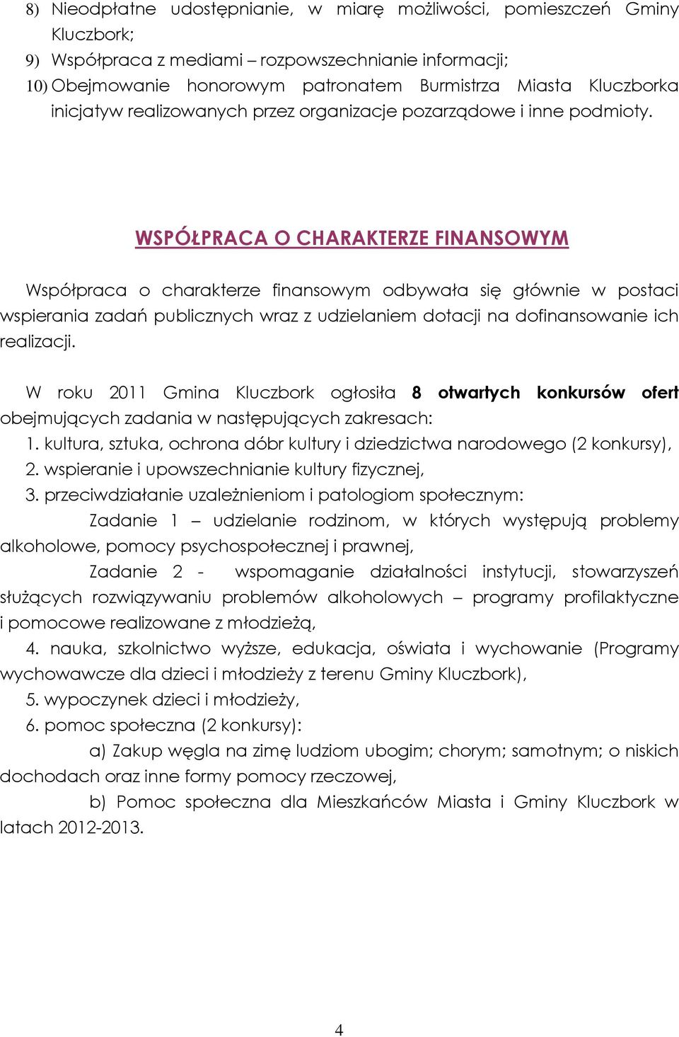 WSPÓŁPRACA O CHARAKTERZE FINANSOWYM Współpraca o charakterze finansowym odbywała się głównie w postaci wspierania zadań publicznych wraz z udzielaniem dotacji na dofinansowanie ich realizacji.