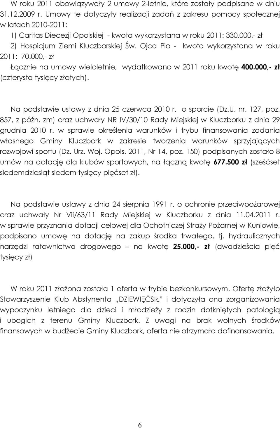 Ojca Pio - kwota wykorzystana w roku 2011: 70.000,- zł Łącznie na umowy wieloletnie, wydatkowano w 2011 roku kwotę 400.000,- zł (czterysta tysięcy złotych).