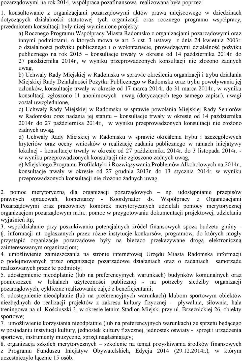 niżej wymienione projekty: a) Rocznego Programu Współpracy Miasta Radomsko z organizacjami pozarządowymi oraz innymi podmiotami, o których mowa w art. 3 ust. 3 ustawy z dnia 24 kwietnia 2003r.