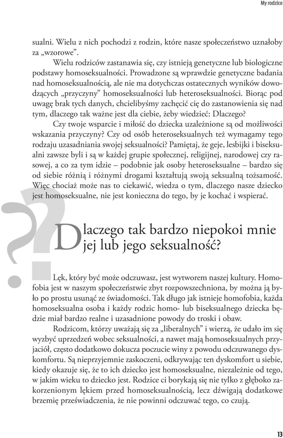 Pro wa dzo ne są wpraw dzie ge ne tycz ne ba da nia nad ho mo sek su al no ścią, ale nie ma do tych czas osta tecz nych wy ni ków do wo - dzą cych przy czy ny ho mo sek su al no ści lub he te ro sek