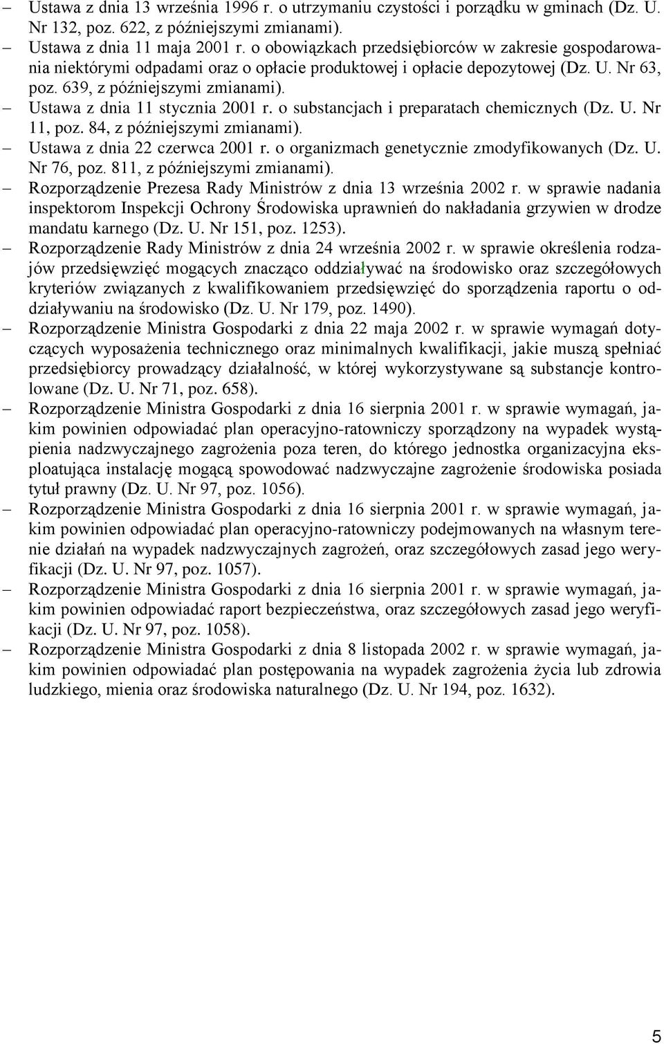 Ustawa z dnia 11 stycznia 2001 r. o substancjach i preparatach chemicznych (Dz. U. Nr 11, poz. 84, z późniejszymi zmianami). Ustawa z dnia 22 czerwca 2001 r.