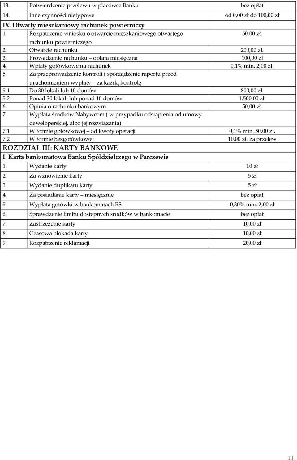Wpłaty gotówkowe na rachunek 0,1% min. 2,00 zł. 5. Za przeprowadzenie kontroli i sporządzenie raportu przed uruchomieniem wypłaty za każdą kontrolę 5.1 Do 30 lokali lub 10 domów 800,00 zł. 5.2 Ponad 30 lokali lub ponad 10 domów 1.