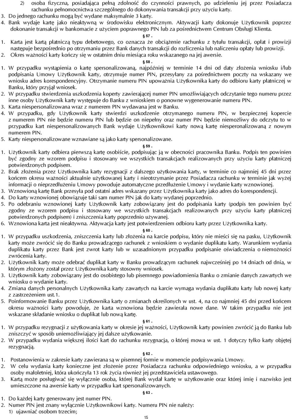 Aktywacji karty dokonuje Użytkownik poprzez dokonanie transakcji w bankomacie z użyciem poprawnego PIN lub za pośrednictwem Centrum Obsługi Klienta. 57. 1.