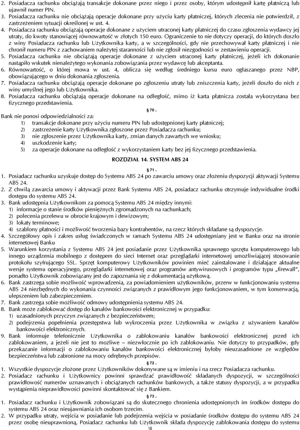 4. Posiadacza rachunku obciążają operacje dokonane z użyciem utraconej karty płatniczej do czasu zgłoszenia wydawcy jej utraty, do kwoty stanowiącej równowartość w złotych 150 euro.