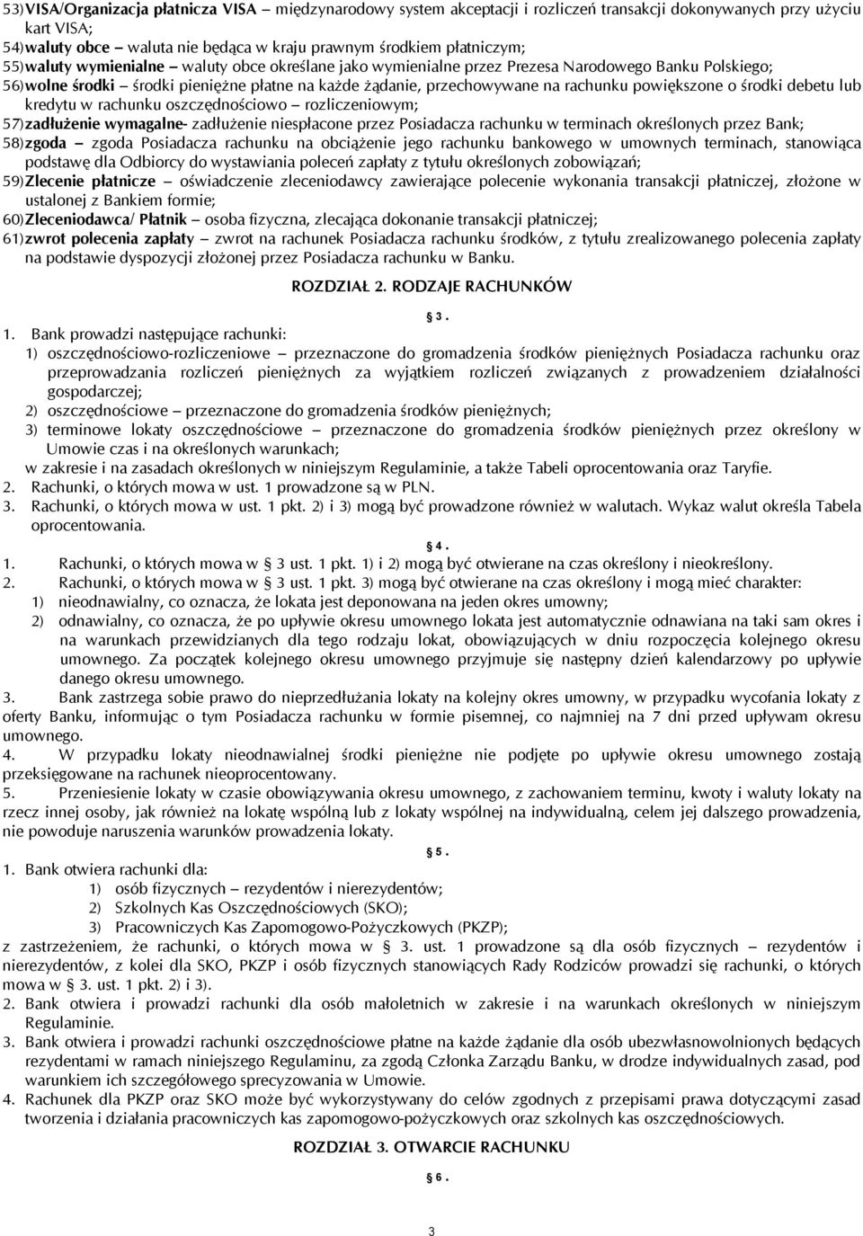 powiększone o środki debetu lub kredytu w rachunku oszczędnościowo rozliczeniowym; 57) zadłużenie wymagalne- zadłużenie niespłacone przez Posiadacza rachunku w terminach określonych przez Bank; 58)