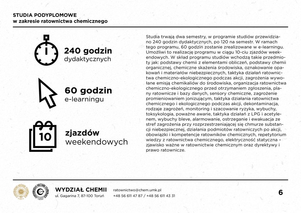 W skład programu studiów wchodzą takie przedmioty jak: podstawy chemii z elementami obliczeń, podstawy chemii organicznej, chemiczne skażenia środowiska, oznakowanie opakowań i materiałów