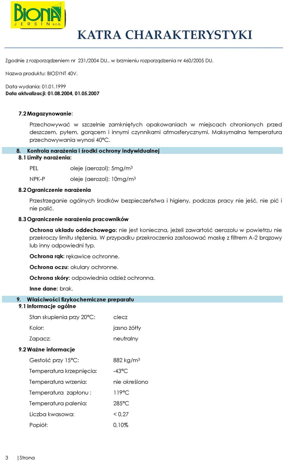 2 Ograniczenie narażenia Przestrzeganie ogólnych środków bezpieczeństwa i higieny, podczas pracy nie jeść, nie pić i nie palić. 8.