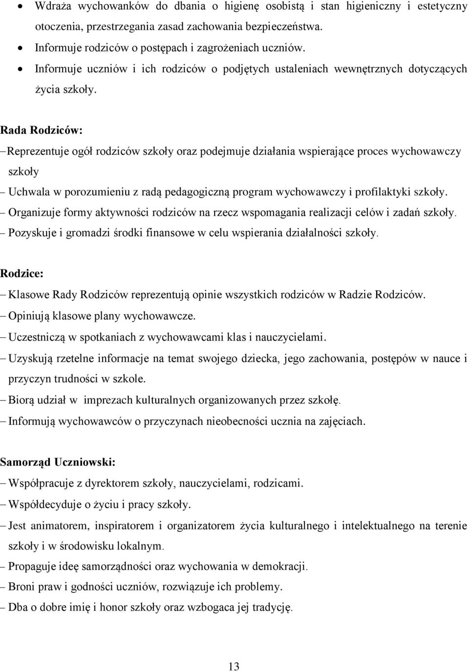 Rada Rodziców: Reprezentuje ogół rodziców szkoły oraz podejmuje działania wspierające proces wychowawczy szkoły Uchwala w porozumieniu z radą pedagogiczną program wychowawczy i profilaktyki szkoły.