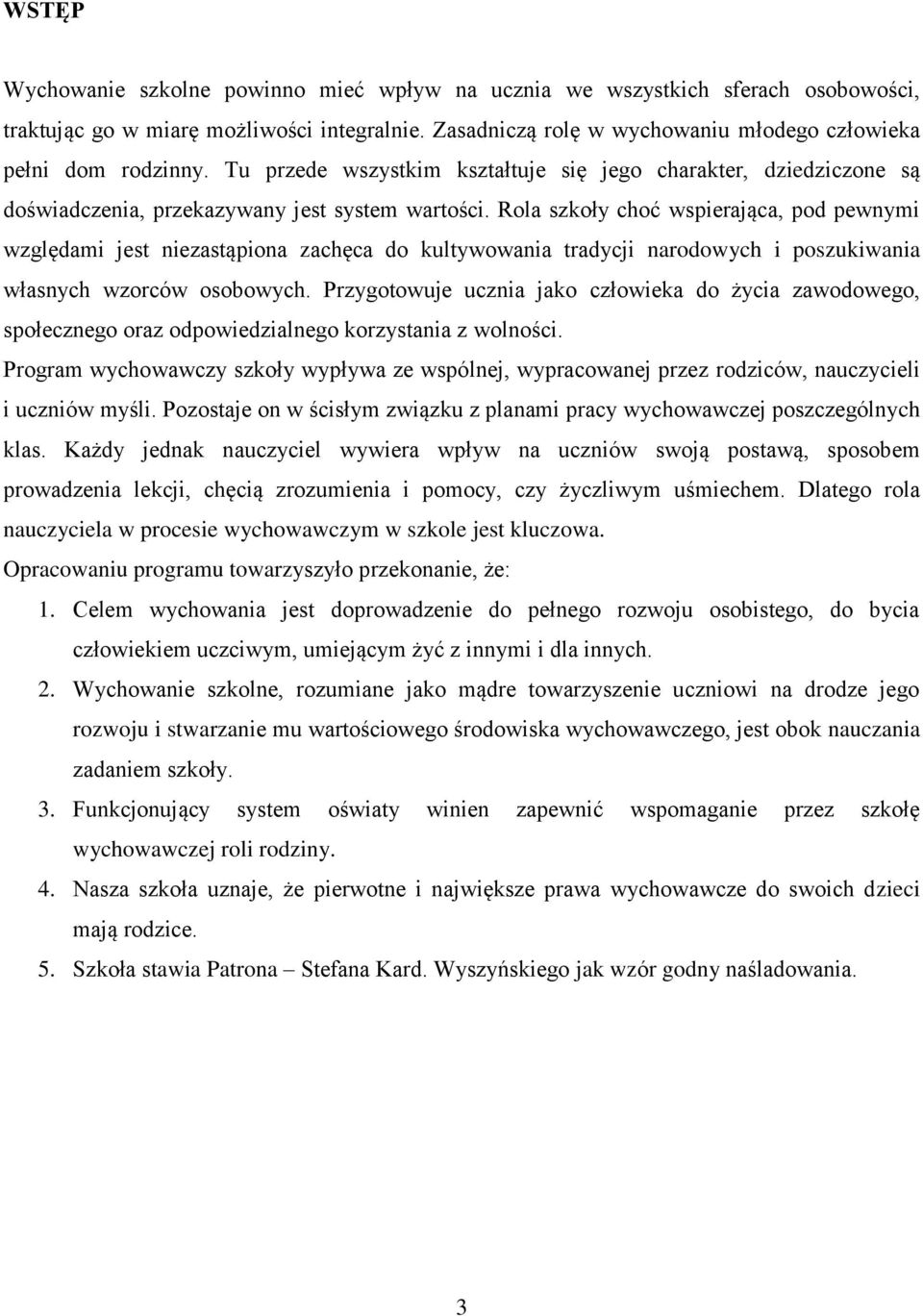 Rola szkoły choć wspierająca, pod pewnymi względami jest niezastąpiona zachęca do kultywowania tradycji narodowych i poszukiwania własnych wzorców osobowych.