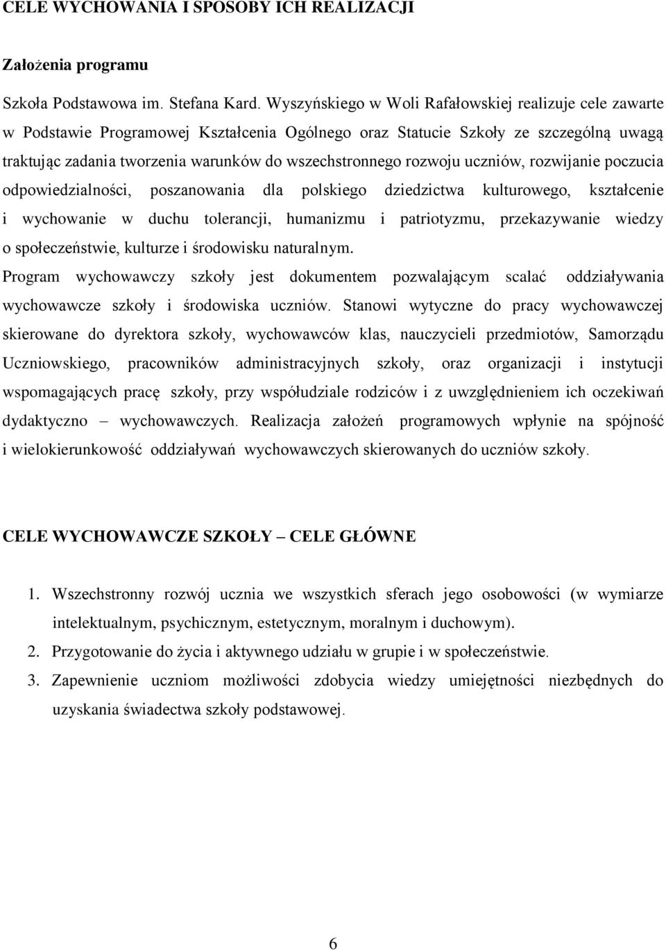 rozwoju uczniów, rozwijanie poczucia odpowiedzialności, poszanowania dla polskiego dziedzictwa kulturowego, kształcenie i wychowanie w duchu tolerancji, humanizmu i patriotyzmu, przekazywanie wiedzy