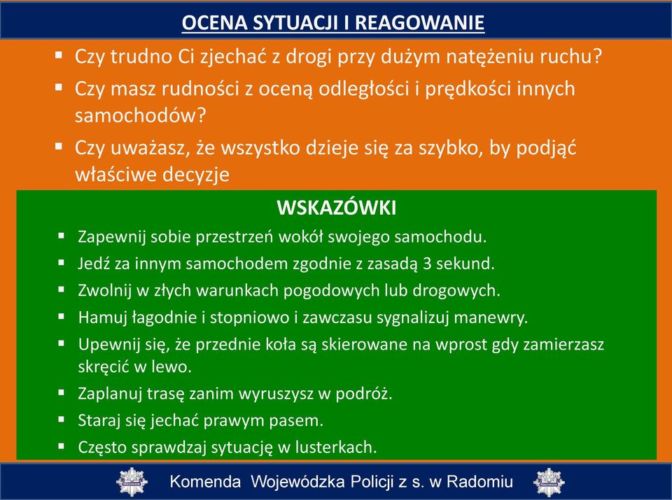 Jedź za innym samochodem zgodnie z zasadą 3 sekund. Zwolnij w złych warunkach pogodowych lub drogowych. Hamuj łagodnie i stopniowo i zawczasu sygnalizuj manewry.