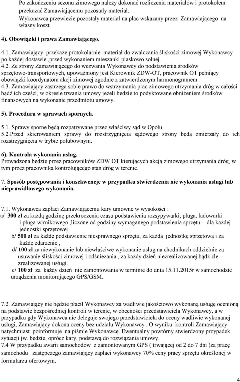 Zamawiający przekaże protokolarnie materiał do zwalczania śliskości zimowej Wykonawcy po każdej dostawie,przed wykonaniem mieszanki piaskowo solnej. 4.2.