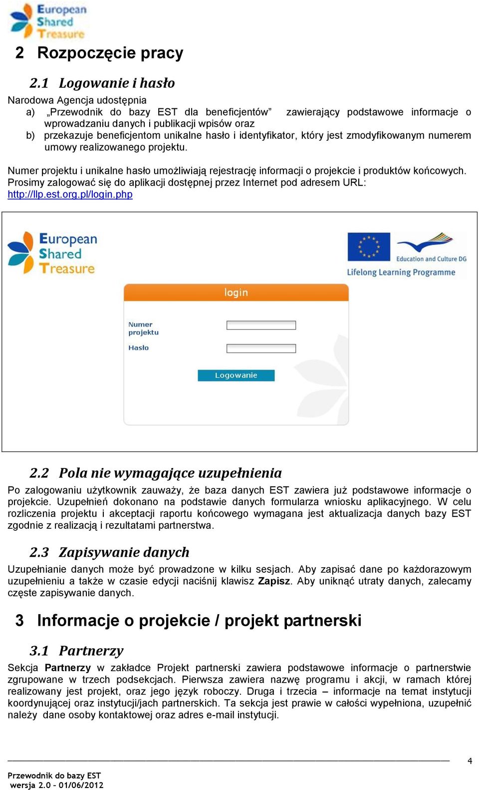 identyfikator, który jest zmodyfikowanym numerem umowy realizowanego projektu. Numer projektu i unikalne hasło umożliwiają rejestrację informacji o projekcie i produktów końcowych.