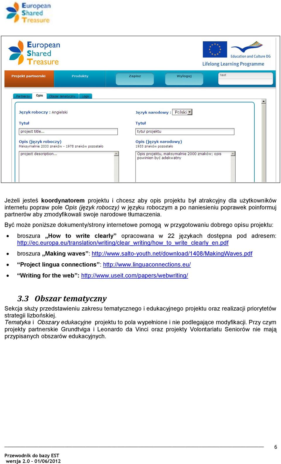 Być może poniższe dokumenty/strony internetowe pomogą w przygotowaniu dobrego opisu projektu: broszura How to write clearly opracowana w 22 językach dostępna pod adresem: http://ec.europa.