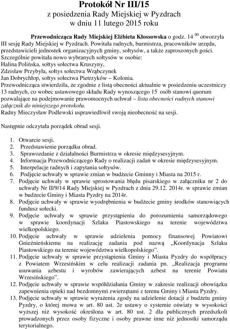 Szczególnie powitała nowo wybranych sołtysów w osobie: Halina Polińska, sołtys sołectwa Kruszyny, Zdzisław Przybyła, sołtys sołectwa Wrąbczynek Jan Dobrychłop, sołtys sołectwa Pietrzyków Kolonia.