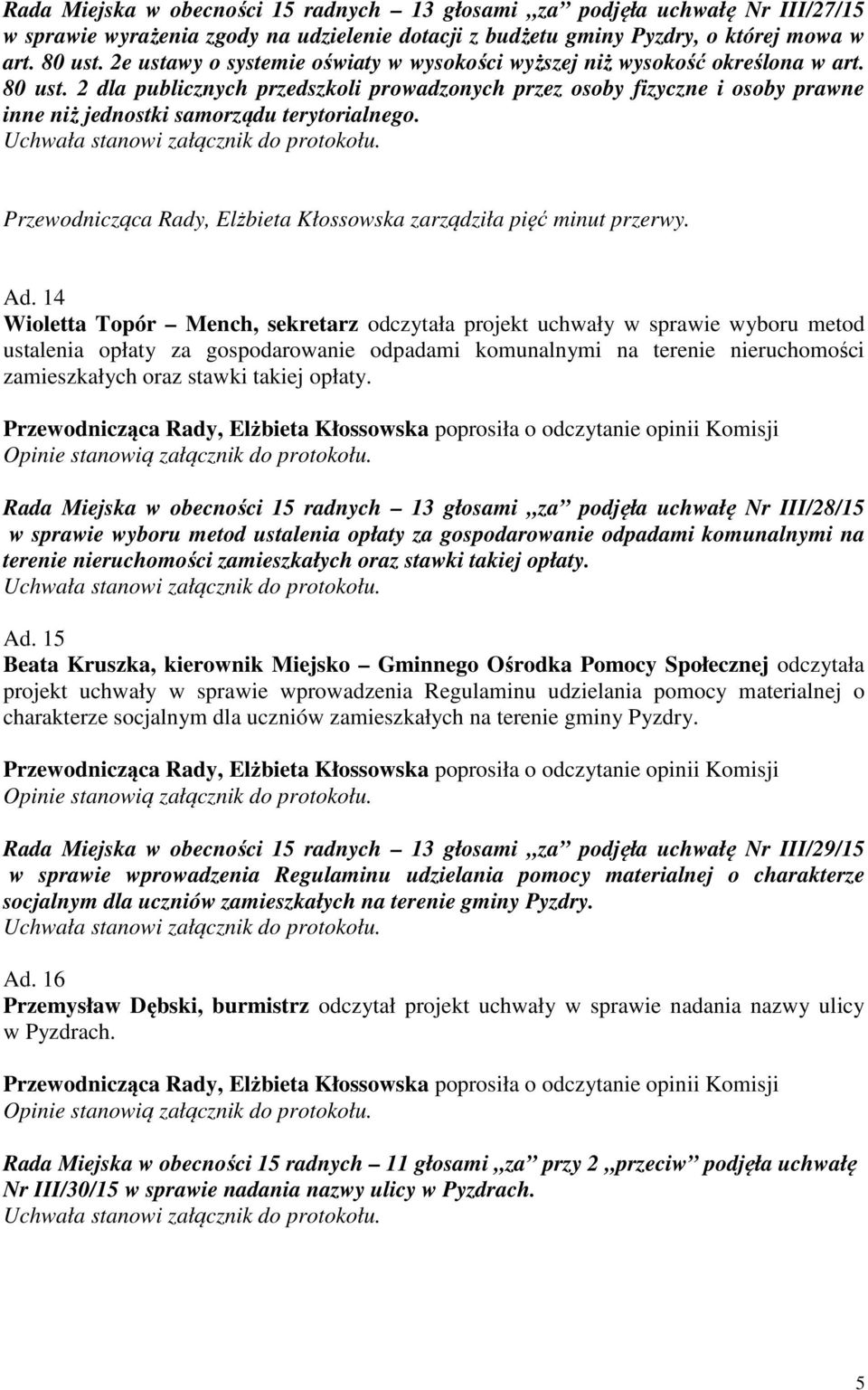 2 dla publicznych przedszkoli prowadzonych przez osoby fizyczne i osoby prawne inne niż jednostki samorządu terytorialnego. Przewodnicząca Rady, Elżbieta Kłossowska zarządziła pięć minut przerwy. Ad.