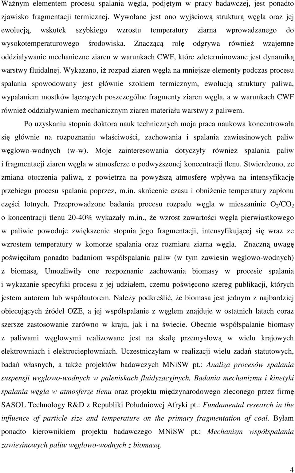 Znaczącą rolę odgrywa również wzajemne oddziaływanie mechaniczne ziaren w warunkach CWF, które zdeterminowane jest dynamiką warstwy fluidalnej.