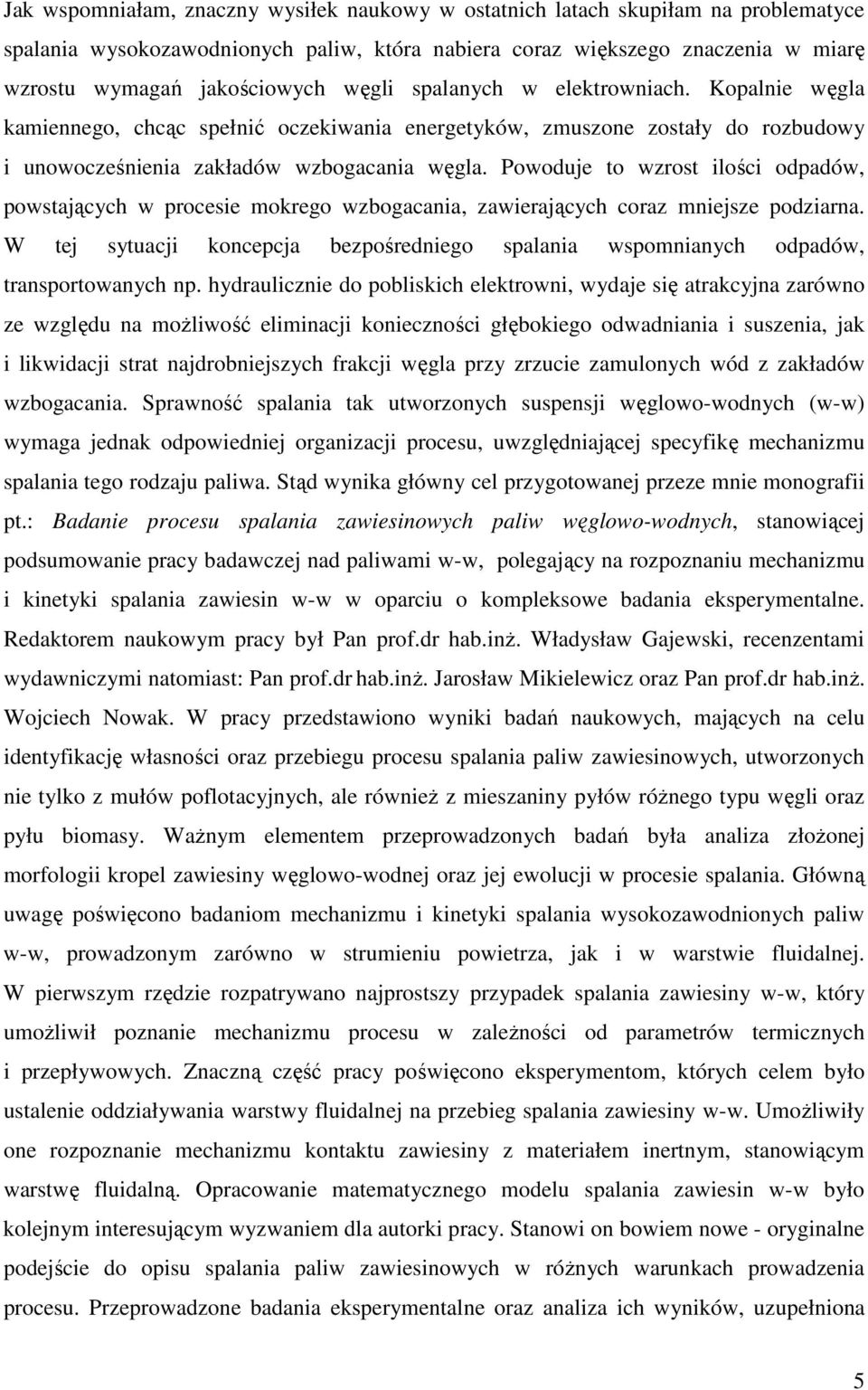 Powoduje to wzrost ilości odpadów, powstających w procesie mokrego wzbogacania, zawierających coraz mniejsze podziarna.