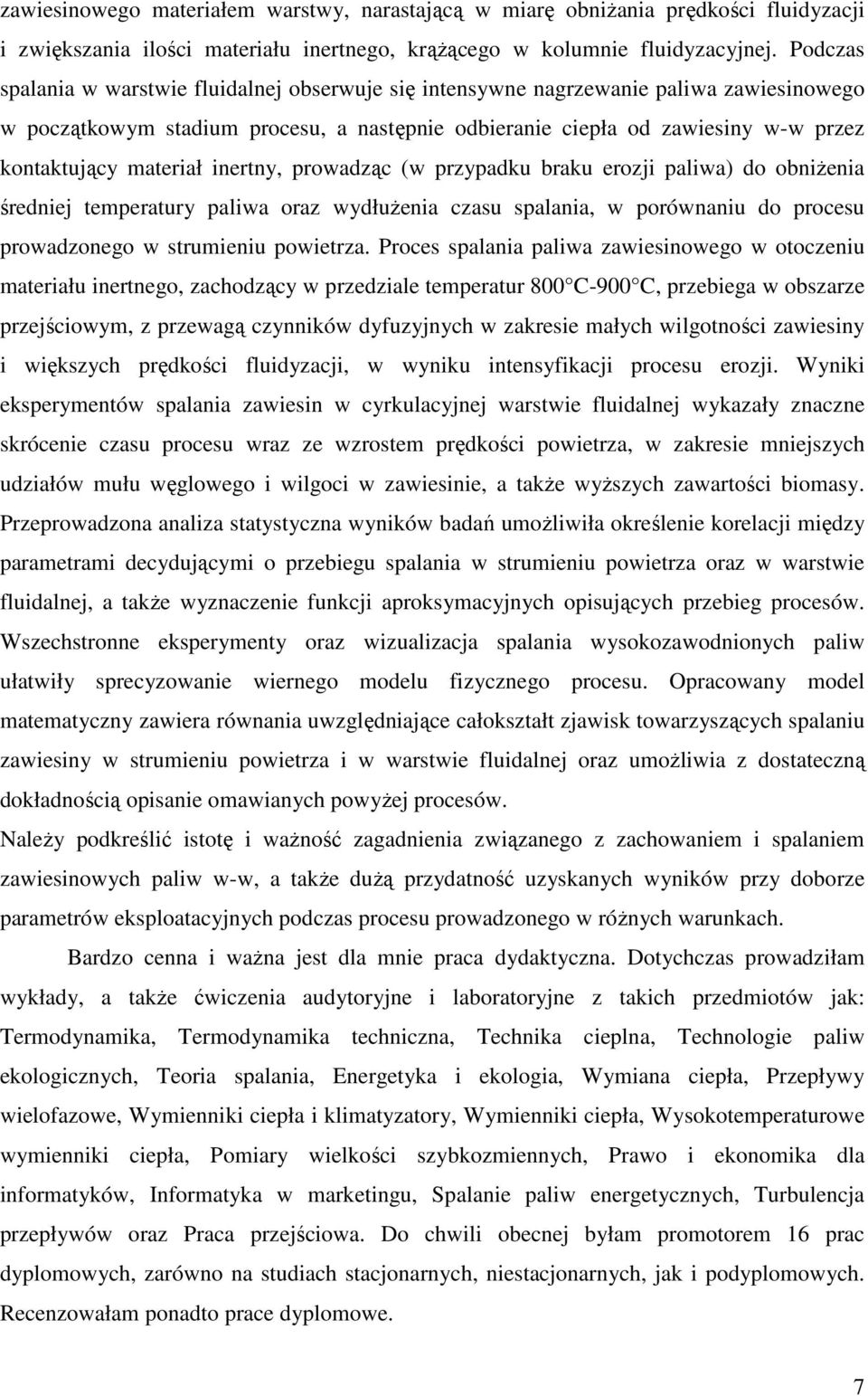 materiał inertny, prowadząc (w przypadku braku erozji paliwa) do obniżenia średniej temperatury paliwa oraz wydłużenia czasu spalania, w porównaniu do procesu prowadzonego w strumieniu powietrza.