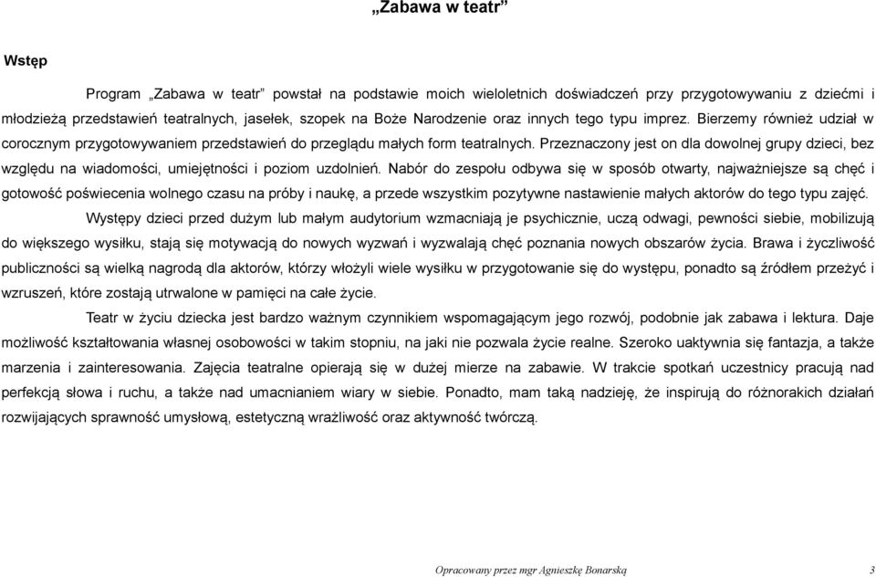 Przeznaczony jest on dla dowolnej grupy dzieci, bez względu na wiadomości, umiejętności i poziom uzdolnień.