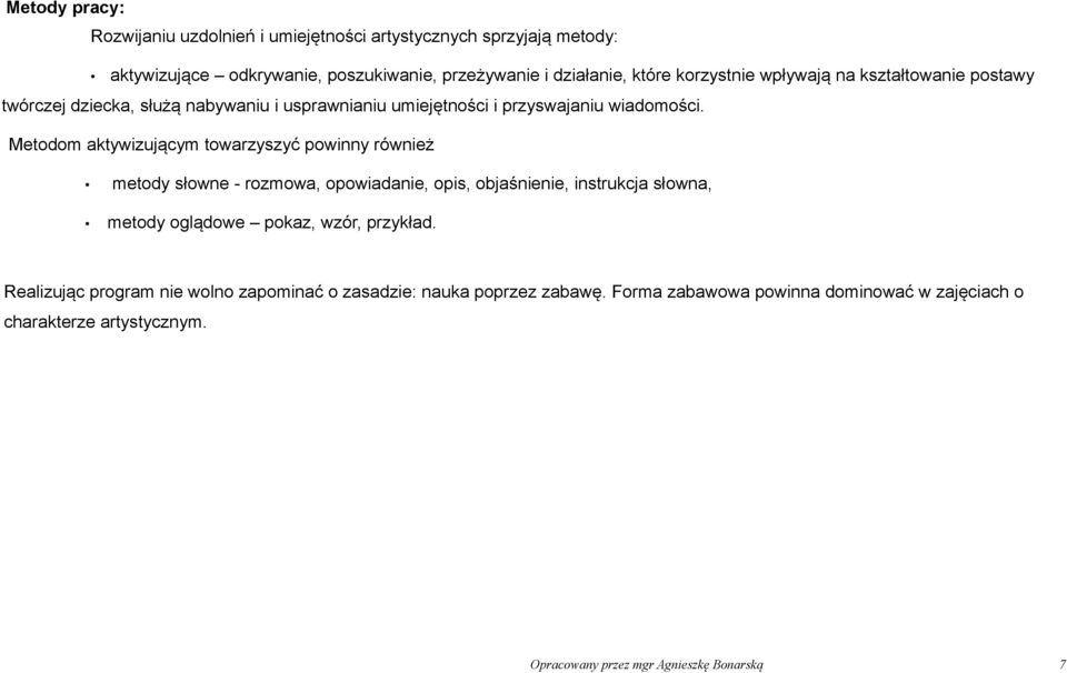 Metodom aktywizującym towarzyszyć powinny również metody słowne - rozmowa, opowiadanie, opis, objaśnienie, instrukcja słowna, metody oglądowe pokaz, wzór,