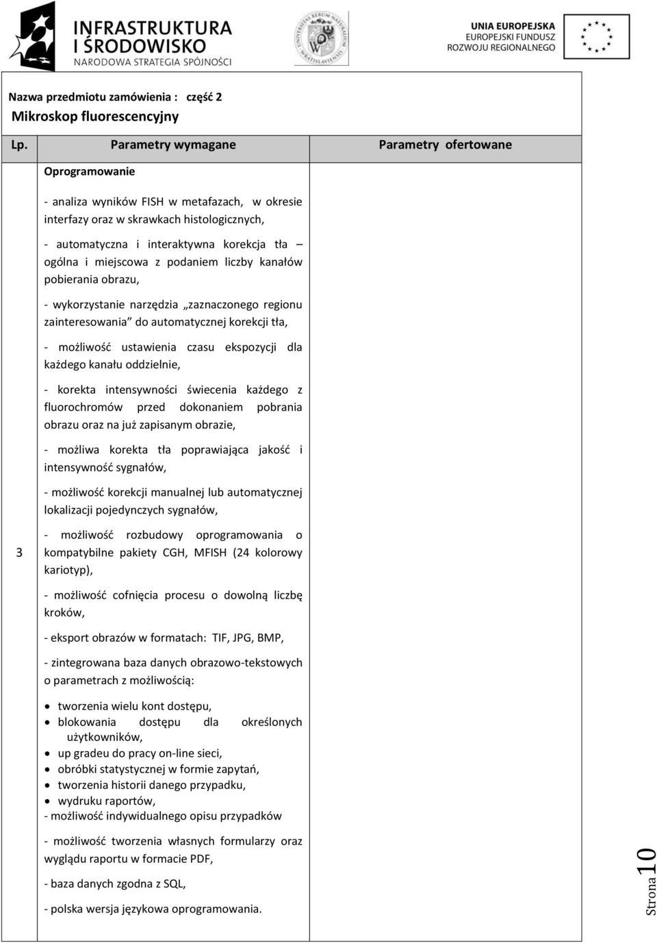 ustawienia czasu ekspozycji dla każdego kanału oddzielnie, - korekta intensywności świecenia każdego z fluorochromów przed dokonaniem pobrania obrazu oraz na już zapisanym obrazie, - możliwa korekta