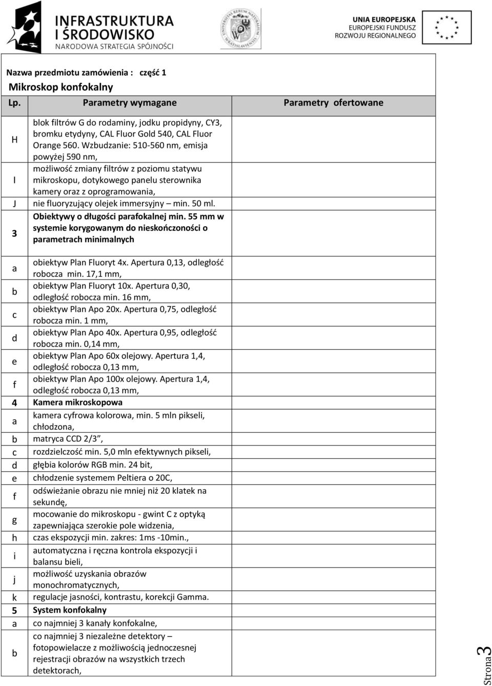 50 ml. Obiektywy o długości parafokalnej min. 55 mm w systemie korygowanym do nieskończoności o parametrach minimalnych obiektyw Plan Fluoryt 4x. Apertura 0,13, odległość a robocza min.