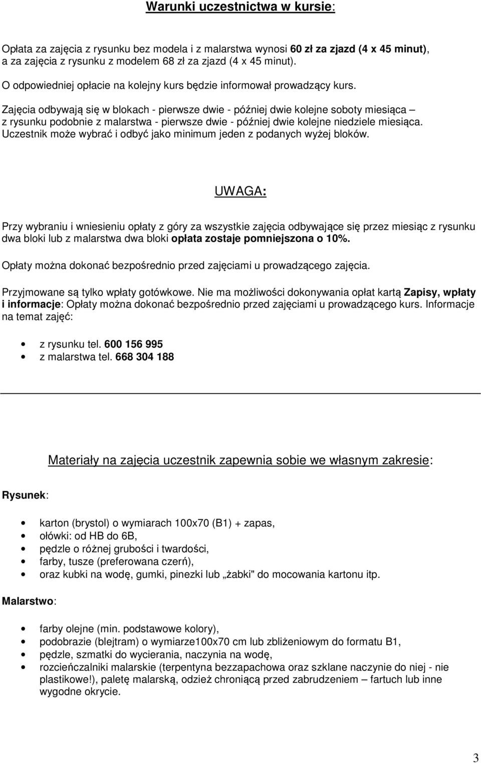 Zajęcia odbywają się w blokach - pierwsze dwie - później dwie kolejne soboty miesiąca z rysunku podobnie z malarstwa - pierwsze dwie - później dwie kolejne niedziele miesiąca.