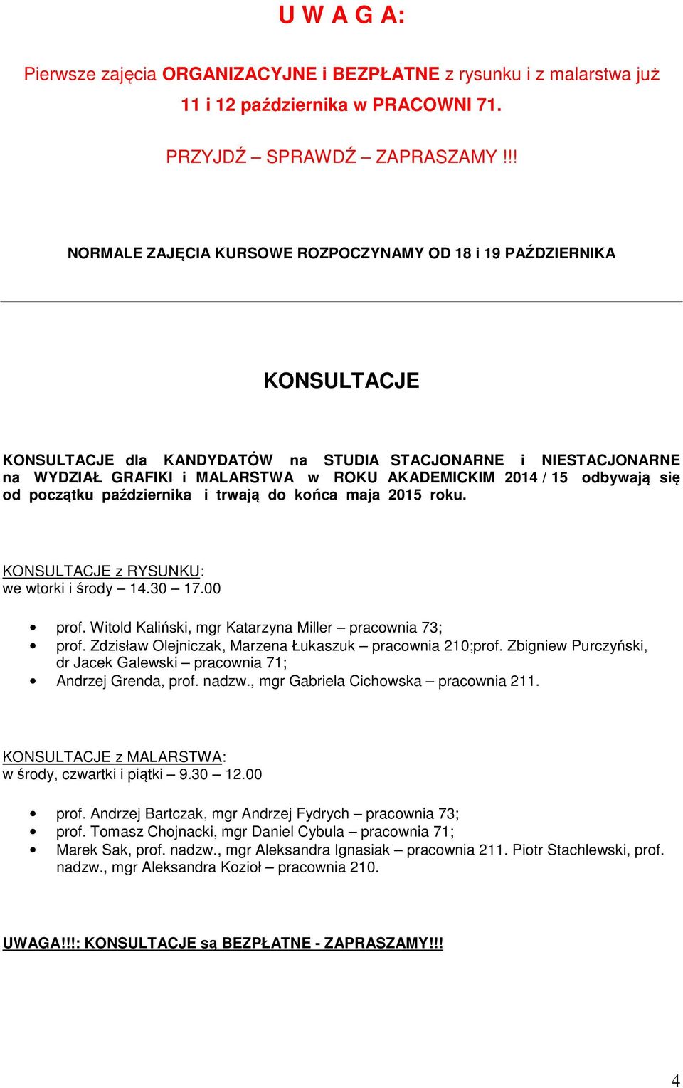 15 odbywają się od początku października i trwają do końca maja 2015 roku. KONSULTACJE z RYSUNKU: we wtorki i środy 14.30 17.00 prof. Witold Kaliński, mgr Katarzyna Miller pracownia 73; prof.