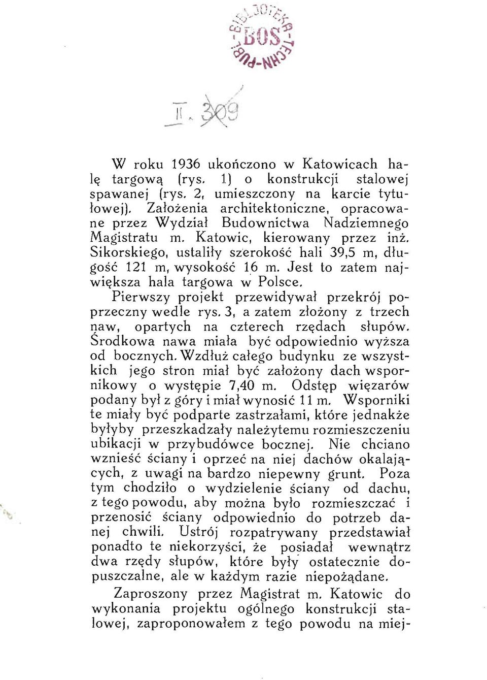 Jest to zatem największa hala targowa w Polsce. Pierwszy projekt przewidywał przekrój poprzeczny wedle rys. 3, a zatem złożony z trzech naw, opartych na czterech rzędach słupów.