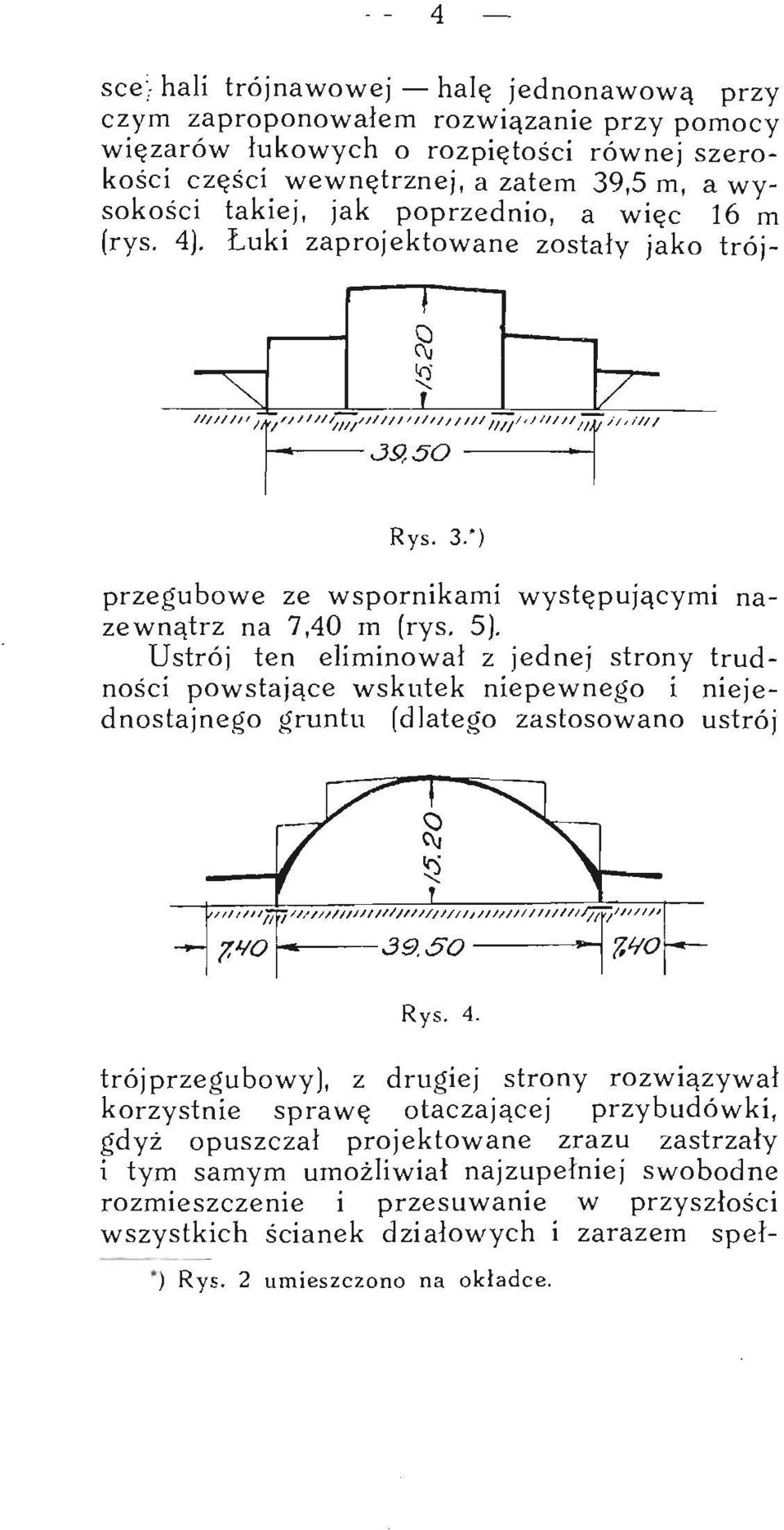 Ustrój ten eliminował z jednej strony trudności powstające wskutek niepewnego i niejednostajnego gruntu (dlatego zastosowano ustrój Rys. 4.