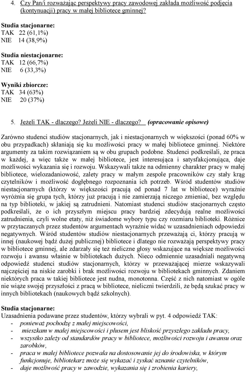 (opracowanie opisowe) Zarówno studenci studiów stacjonarnych, jak i niestacjonarnych w większości (ponad 60% w obu przypadkach) skłaniają się ku możliwości pracy w małej bibliotece gminnej.