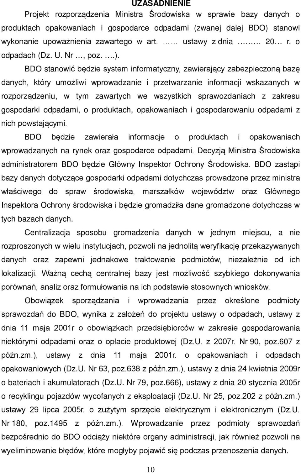 BDO stanowić będzie system informatyczny, zawierający zabezpieczoną bazę danych, który umożliwi wprowadzanie i przetwarzanie informacji wskazanych w rozporządzeniu, w tym zawartych we wszystkich