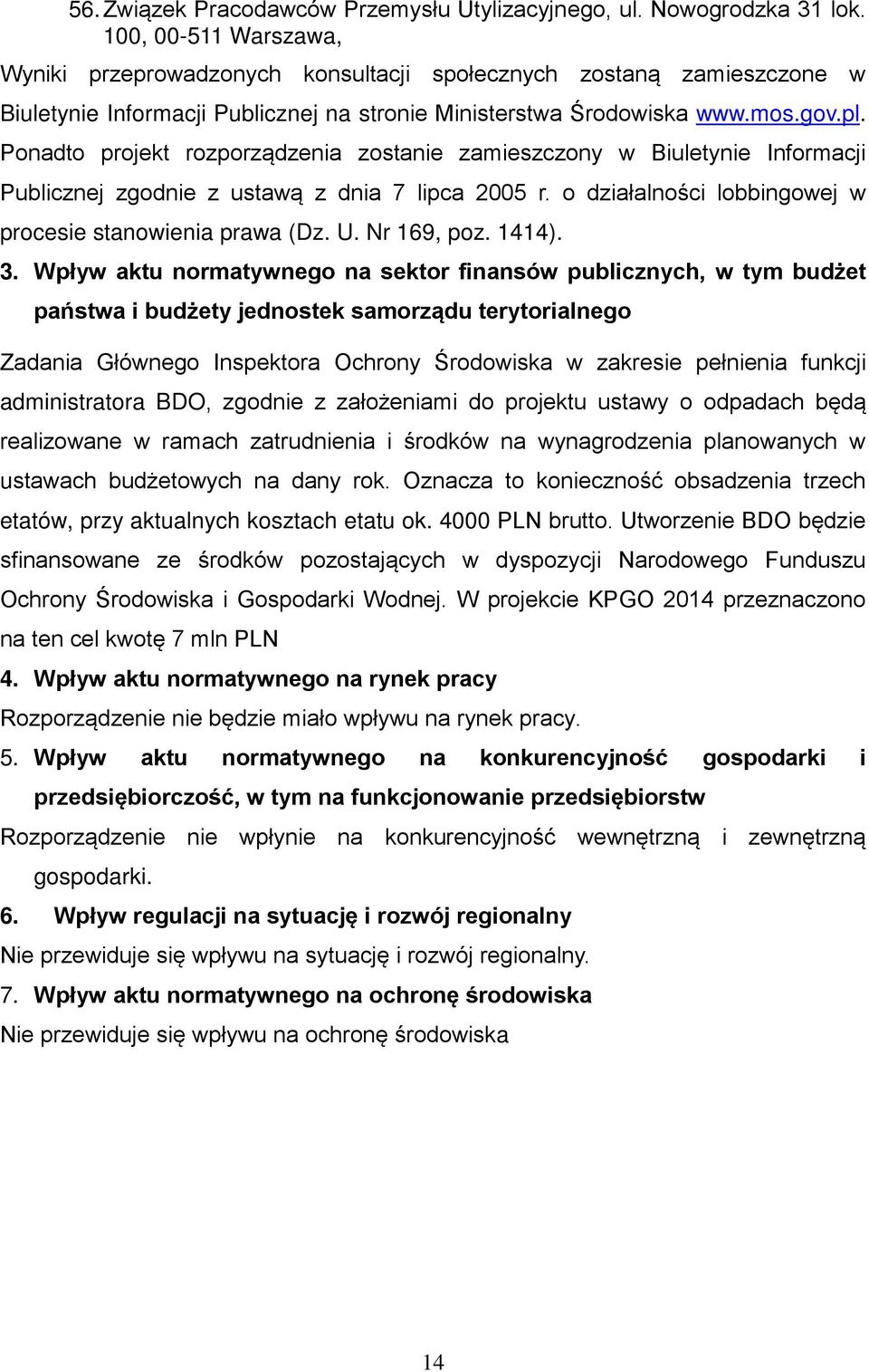 Ponadto projekt rozporządzenia zostanie zamieszczony w Biuletynie Informacji Publicznej zgodnie z ustawą z dnia 7 lipca 2005 r. o działalności lobbingowej w procesie stanowienia prawa (Dz. U.