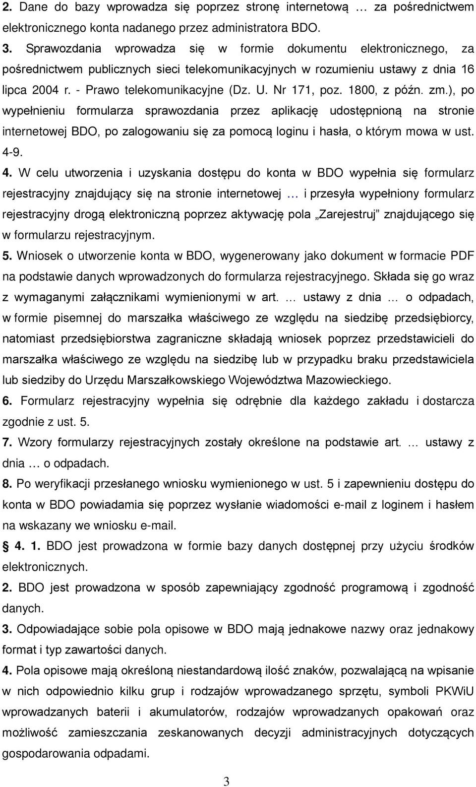 Nr 171, poz. 1800, z późn. zm.), po wypełnieniu formularza sprawozdania przez aplikację udostępnioną na stronie internetowej BDO, po zalogowaniu się za pomocą loginu i hasła, o którym mowa w ust. 4-9.