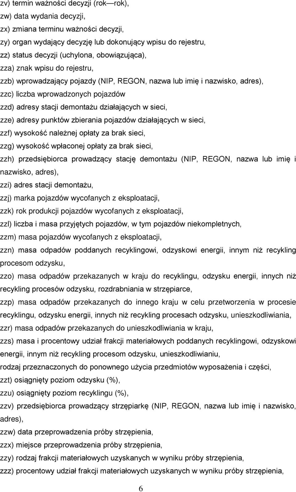 sieci, zze) adresy punktów zbierania pojazdów działających w sieci, zzf) wysokość należnej opłaty za brak sieci, zzg) wysokość wpłaconej opłaty za brak sieci, zzh) przedsiębiorca prowadzący stację
