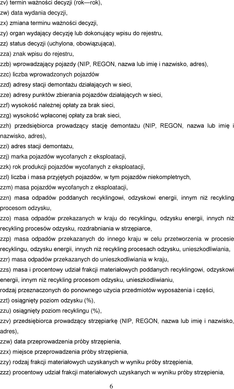 sieci, zze) adresy punktów zbierania pojazdów działających w sieci, zzf) wysokość należnej opłaty za brak sieci, zzg) wysokość wpłaconej opłaty za brak sieci, zzh) przedsiębiorca prowadzący stację